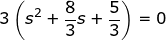 \fn_jvn \small 3\left ( s^{2}+\frac{8}{3}s+\frac{5}{3} \right )=0